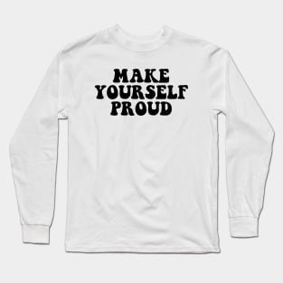 Make yourself proud - black text Long Sleeve T-Shirt